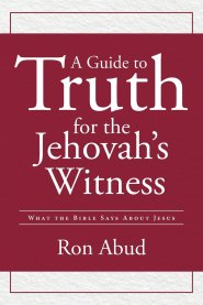 A Guide to Truth for the Jehovah's Witness: What the Bible Says about Jesus