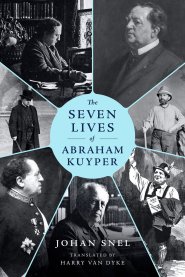 The Seven Lives of Abraham Kuyper