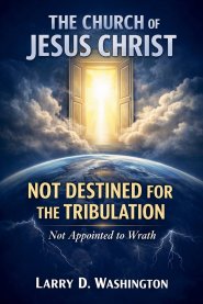 The Church of Jesus Christ, Not Destined For The Tribulation
