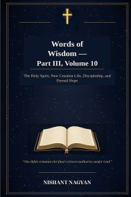 Words of Wisdom - Part III, Volume 10: The Holy Spirit, New Creation Life, Discipleship, and Eternal Hope