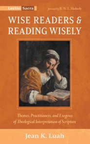 Wise Readers and Reading Wisely: Themes, Practitioners, and Exegeses of Theological Interpretation of Scripture