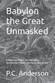 Babylon the Great Unmasked: A Rigorous Rubric for Decoding Revelation's Most Controversial Symbol