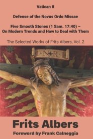 Vatican II, Defense of the Novus Ordo Missae, Five Smooth Stones (1 Sam. 17: 40) - On Modern Trends and How to Deal with Them: Selected Works of Frits
