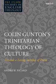 Colin Gunton's Trinitarian Theology of Culture: Towards a Living Sacrifice of Praise