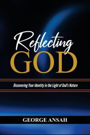 Reflecting God: Discovering Your Identity In The Light Of God's Nature