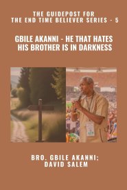 Gbile Akanni - He That Hates His Brother Is in Darkness - The Guidepost For the End Time Believer Series - 5 of 22