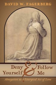 Deny Yourself and Follow Me: Abnegation as a Liturgical Act of Love