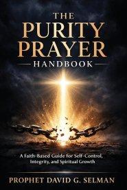 THE PURITY PRAYER HANDBOOK: A Faith Based Guide for Self Control, Integrity, and Spiritual Growth