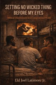 Setting No Wicked Thing Before My Eyes: Biblical Discernment in a Compromised World