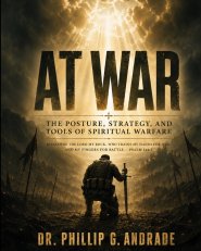 At WAR - a Field Manual for the Christian Life: The Posture, Strategy, and Tools of Spiritual Warfare
