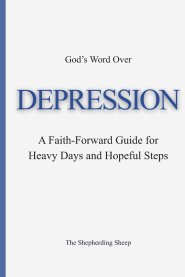 God's Word Over DEPRESSION: A Faith-Forward Guide for Heavy Days and Hopeful Steps