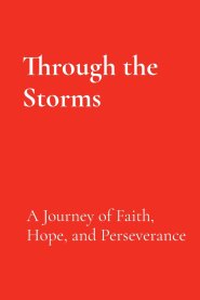 Through the Storms: A Journey of Faith, Hope, and Perseverance