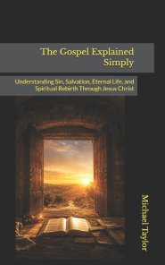 The Gospel Explained Simply: Understanding Sin, Salvation, Eternal Life, and Spiritual Rebirth Through Jesus Christ