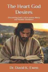 The Heart God Desires: Discovering God's Call to Justice, Mercy  and Humble Obedience