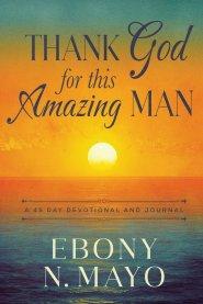 Thank God for This Amazing Man : A 45 Day Prayer Devotional and Journal
