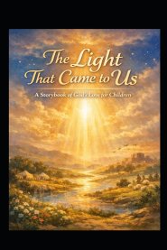 The Light That Came to Us: A Storybook of God's Love for Children