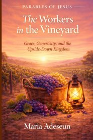 The Workers In The Vineyard: Grace, Generosity and The Upside-Down Kingdom