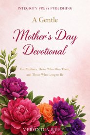 A Gentle Mother's Day Devotional: For Mothers, Those Who Miss Them, and Those Who Long to Be