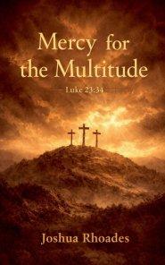 Mercy for the Multitude Luke 23:34