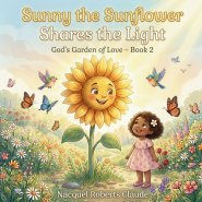 Sunny the Sunflower Shares the Light: A Heartwarming Christian Children's Story About Sharing, Kindness, and Letting Your Light Shine (God's Garden of