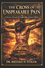 The Cross of Unspeakable Pain: A Journey Through the Sufferings of Jesus Christ