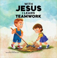 With Jesus I Learn Teamwork: A kid's Bible story about working together and helping others, featuring a Christian lesson on teamwork and kindness for
