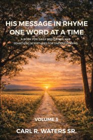His Message In Rhyme One Word At a Time: A Book for Daily Meditation and Searching Scriptures for Understanding