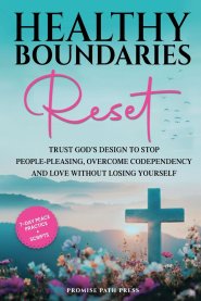 Healthy Boundaries Reset: Trust God's Design to Stop People-Pleasing, Overcome Codependency, and  Love Without Losing Yourself