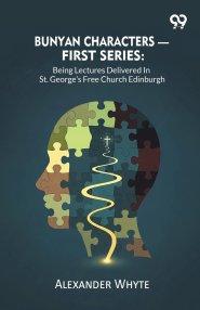Bunyan Characters-  First Series: Being Lectures Delivered In St. George's Free Church Edinburgh
