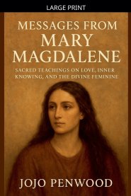 Messages from Mary Magdalene Sacred Teachings on Love, Inner Knowing, and the Divine Feminine