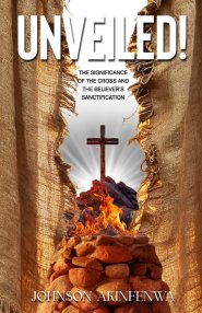 UNVEILED!: The Significance of the Cross and the Believer's Sanctification