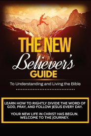 The New Believer's Guide: A Beginner's Guide to Understanding and Living the Bible
