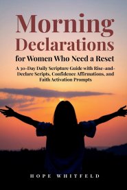 Morning Declarations for Women Who Need a Reset: A 30-Day Daily Scripture Guide with Rise-and-Declare Scripts, Confidence Affirmations, and Faith Acti