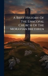 A Brief History Of The Episcopal Church Of The Moravian Brethren