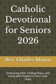 Catholic Devotional for Seniors 2026: Embracing Faith, Finding Peace, and Living with Purpose in Your Later Years