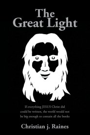 The Great Light: If everything JESUS Christ did could be written, the world would not be big enough to contain all the books