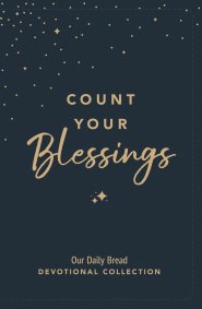Count Your Blessings: Our Daily Bread Devotional Collection