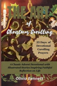 The Art of Christmas Carolling: A Classic Advent Devotional with Illustrated Stories Inspiring Faithful Reflection on Life