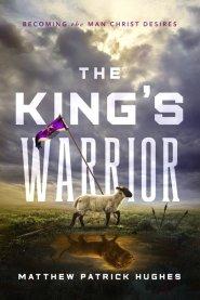 The King's Warrior: Becoming the Man Christ Desires