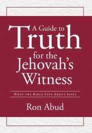 A Guide to Truth for the Jehovah's Witness: What the Bible Says about Jesus