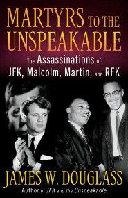 Martyrs to the Unspeakable: The Assassinations of JFK, Malcolm, Martin, and RFK