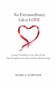 An Extraordinary Life of Love: Living 1 Corinthians 13 as a Way Of Life That Transforms Your Heart and Your Relationships