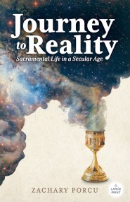 Journey to Reality, Large Print Edition: Sacramental Life in a Secular Age