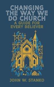 Changing The Way We Do Church: A Guide For Every Believer