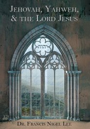 Jehovah, Yahweh, and the Lord Jesus: A Study in the History of Doctrine Anent God's Name JHVH