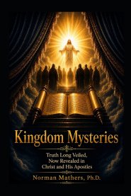 KINGDOM MYSTERIES: Truths Long Veiled Now Revealed