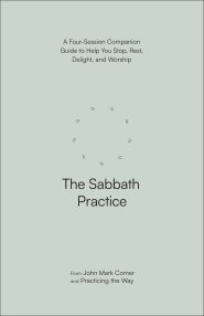 The Sabbath Practice: A Four-Session Companion Guide to Help You Stop, Rest, Delight, and Worship