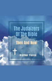 The Judaizers Of The Bible. Then And Now