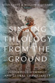 Singing Theology from the Ground – Indigenous Hymnody and Global Christianity