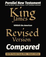 King James VERSUS the American Revised Version Compared: KJV/RV Parallel New Testament Study Bible  Historic Edition